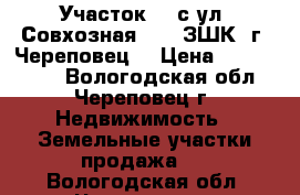 Участок 20 с ул. Совхозная, 22 (ЗШК, г. Череповец) › Цена ­ 2 400 000 - Вологодская обл., Череповец г. Недвижимость » Земельные участки продажа   . Вологодская обл.,Череповец г.